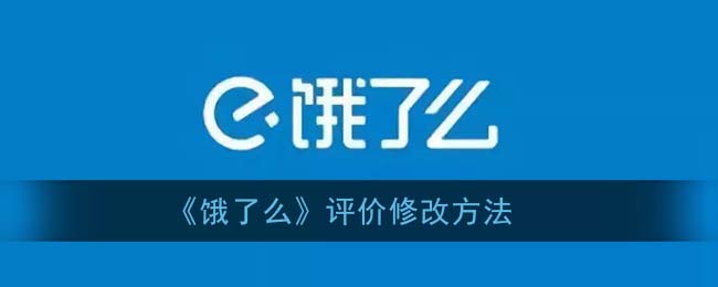 饿了么怎么修改评价 饿了么修改评价方法