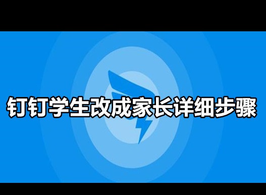 钉钉学生怎么改成家长身份 钉钉学生改成家长方法教程