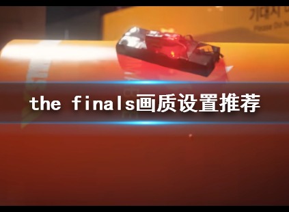 finals怎么把画质调好一点 the finals设置画质方法介绍